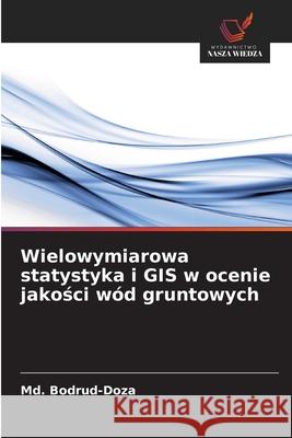 Wielowymiarowa statystyka i GIS w ocenie jakosci wód gruntowych Bodrud-Doza, Md. 9786206810247 Wydawnictwo Nasza Wiedza