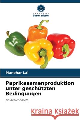Paprikasamenproduktion unter geschützten Bedingungen Lal, Manohar 9786206810421