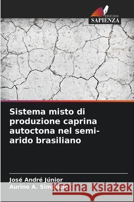Sistema misto di produzione caprina autoctona nel semi-arido brasiliano André Júnior, José, A. Simplício, Aurino 9786206810544 Edizioni Sapienza
