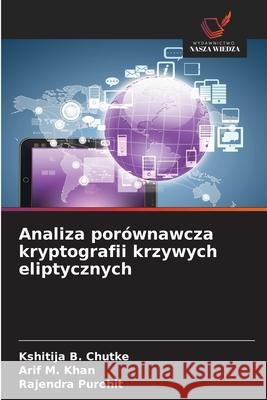 Analiza porównawcza kryptografii krzywych eliptycznych B. Chutke, Kshitija, M. Khan, Arif, Purohit, Rajendra 9786206810735