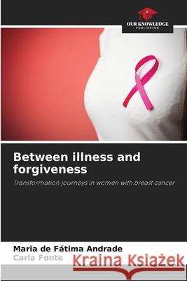 Between illness and forgiveness Andrade, Maria de Fátima, Fonte, Carla 9786206811206