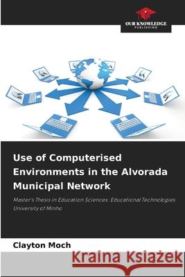 Use of Computerised Environments in the Alvorada Municipal Network Moch, Clayton 9786206811237