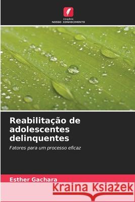 Reabilitação de adolescentes delinquentes Gachara, Esther 9786206811725 Edições Nosso Conhecimento
