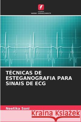 TÉCNICAS DE ESTEGANOGRAFIA PARA SINAIS DE ECG Soni, Neetika 9786206812067 Edições Nosso Conhecimento