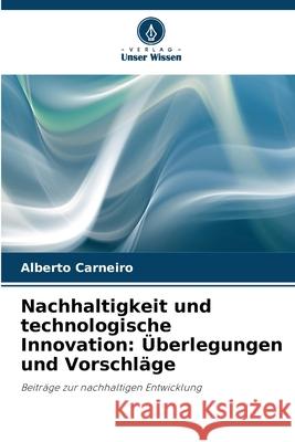 Nachhaltigkeit und technologische Innovation: Überlegungen und Vorschläge Carneiro, Alberto 9786206812265