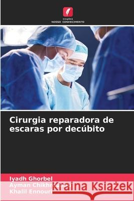 Cirurgia reparadora de escaras por decúbito Ghorbel, Iyadh, Chikhrouhou, Ayman, Ennouri, Khalil 9786206812425