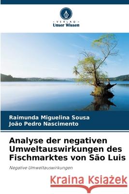 Analyse der negativen Umweltauswirkungen des Fischmarktes von São Luis Sousa, Raimunda Miguelina, Nascimento, João Pedro 9786206813118