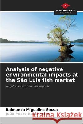 Analysis of negative environmental impacts at the São Luis fish market Sousa, Raimunda Miguelina, Nascimento, João Pedro 9786206813149