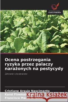 Ocena postrzegania ryzyka przez palaczy narazonych na pestycydy Nascimento, Cristiane Araujo, Farias, Karol Fireman, N. Silva, Francisca Maria 9786206813163
