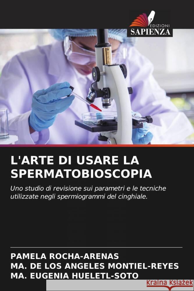 L'ARTE DI USARE LA SPERMATOBIOSCOPIA ROCHA-ARENAS, PAMELA, MONTIEL-REYES, MA. DE LOS ANGELES, HUELETL-SOTO, MA. EUGENIA 9786206813897