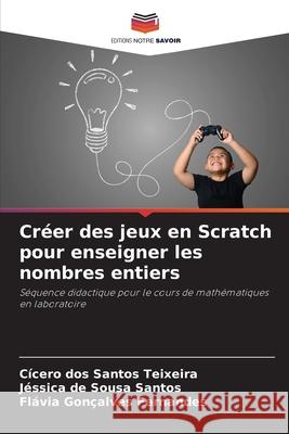 Créer des jeux en Scratch pour enseigner les nombres entiers Teixeira, Cícero dos Santos, Santos, Jéssica de Sousa, Fernandes, Flávia Gonçalves 9786206815297