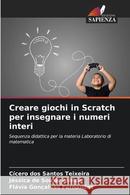 Creare giochi in Scratch per insegnare i numeri interi Teixeira, Cícero dos Santos, Santos, Jéssica de Sousa, Fernandes, Flávia Gonçalves 9786206815303