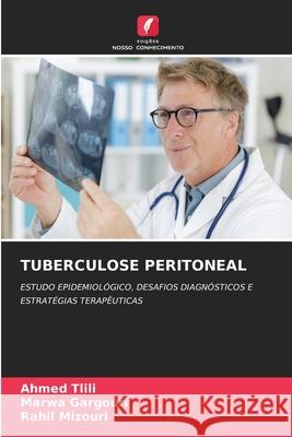 TUBERCULOSE PERITONEAL Tlili, Ahmed, Gargouri, Marwa, Mizouri, Rahil 9786206815600