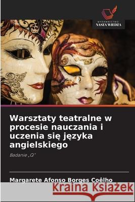 Warsztaty teatralne w procesie nauczania i uczenia sie jezyka angielskiego Afonso Borges Coêlho, Margarete 9786206816348 Wydawnictwo Nasza Wiedza
