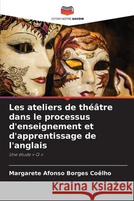 Les ateliers de théâtre dans le processus d'enseignement et d'apprentissage de l'anglais Afonso Borges Coêlho, Margarete 9786206816362 Editions Notre Savoir