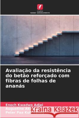 Avaliação da resistência do betão reforçado com fibras de folhas de ananás Kwadwo Adjei, Enoch, Akumasi, Augustine, Paa Kofi Yalley, Peter 9786206816560