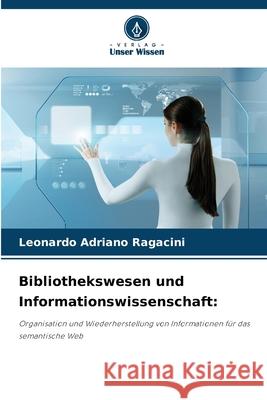 Bibliothekswesen und Informationswissenschaft: Ragacini, Leonardo Adriano 9786206816584 Verlag Unser Wissen