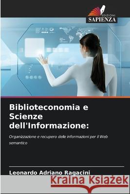 Biblioteconomia e Scienze dell'Informazione: Ragacini, Leonardo Adriano 9786206816621 Edizioni Sapienza