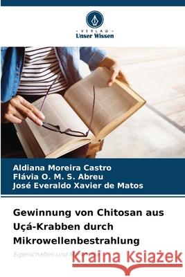 Gewinnung von Chitosan aus Uçá-Krabben durch Mikrowellenbestrahlung Moreira Castro, Aldiana, O. M. S. Abreu, Flávia, Xavier de Matos, José Everaldo 9786206817000 Verlag Unser Wissen
