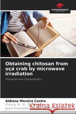 Obtaining chitosan from uçá crab by microwave irradiation Moreira Castro, Aldiana, O. M. S. Abreu, Flávia, Xavier de Matos, José Everaldo 9786206817017 Our Knowledge Publishing