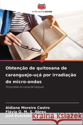 Obtenção de quitosana de caranguejo-uçá por irradiação do micro-ondas Moreira Castro, Aldiana, O. M. S. Abreu, Flávia, Xavier de Matos, José Everaldo 9786206817031 Editions Notre Savoir