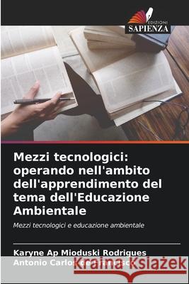 Mezzi tecnologici: operando nell'ambito dell'apprendimento del tema dell'Educazione Ambientale Mioduski Rodrigues, Karyne Ap, de Francisco, Antonio Carlos 9786206817130