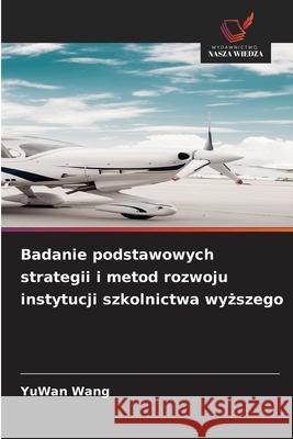Badanie podstawowych strategii i metod rozwoju instytucji szkolnictwa wyższego Yuwan Wang 9786206817222