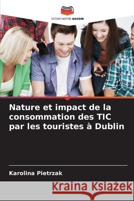 Nature et impact de la consommation des TIC par les touristes à Dublin Pietrzak, Karolina 9786206817260