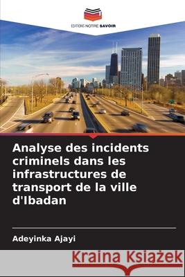 Analyse des incidents criminels dans les infrastructures de transport de la ville d'Ibadan Ajayi, Adeyinka 9786206818045