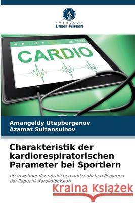Charakteristik der kardiorespiratorischen Parameter bei Sportlern Utepbergenov, Amangeldy, Sultansuinov, Azamat 9786206818410 Verlag Unser Wissen