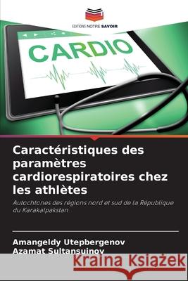 Caractéristiques des paramètres cardiorespiratoires chez les athlètes Utepbergenov, Amangeldy, Sultansuinov, Azamat 9786206818441 Editions Notre Savoir