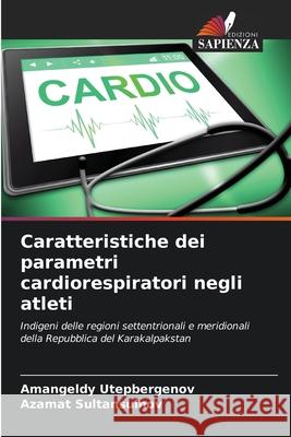 Caratteristiche dei parametri cardiorespiratori negli atleti Utepbergenov, Amangeldy, Sultansuinov, Azamat 9786206818472 Edizioni Sapienza