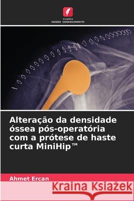 Alteração da densidade óssea pós-operatória com a prótese de haste curta MiniHip(TM) Ercan, Ahmet 9786206818816