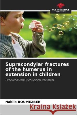 Supracondylar fractures of the humerus in extension in children Boumezber, Nabila 9786206818977