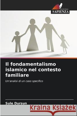 Il fondamentalismo islamico nel contesto familiare Dursun, Sule 9786206819332