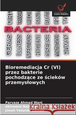 Bioremediacja Cr (VI) przez bakterie pochodzace ze scieków przemyslowych Wani, Parvaze Ahmad, Olamide, Akinware Najimdeen, Zainab, Jimoh Yetunde 9786206819622 Wydawnictwo Nasza Wiedza