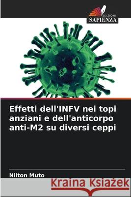 Effetti dell'INFV nei topi anziani e dell'anticorpo anti-M2 su diversi ceppi Muto, Nilton 9786206819875