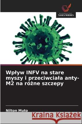 Wplyw INFV na stare myszy i przeciwciala anty-M2 na r?żne szczepy Nilton Muto 9786206819899