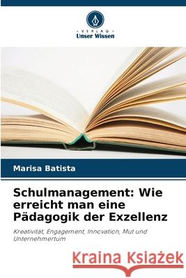 Schulmanagement: Wie erreicht man eine Pädagogik der Exzellenz Batista, Marisa 9786206820093