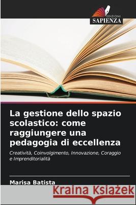 La gestione dello spazio scolastico: come raggiungere una pedagogia di eccellenza Batista, Marisa 9786206820130