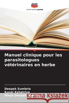Manuel clinique pour les parasitologues vétérinaires en herbe Sumbria, Deepak, Kshatriya, Kunal, Sharma, Divya Deepak 9786206820192