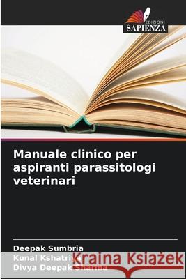 Manuale clinico per aspiranti parassitologi veterinari Sumbria, Deepak, Kshatriya, Kunal, Sharma, Divya Deepak 9786206820208