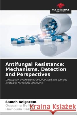 Antifungal Resistance: Mechanisms, Detection and Perspectives Belgacem, Sameh, Belhaj, Oussama, Babba, Hamouda 9786206820369