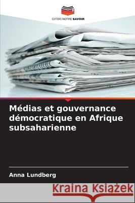 Médias et gouvernance démocratique en Afrique subsaharienne Lundberg, Anna 9786206820659