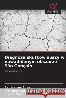 Diagnoza skutk?w suszy w nawadnianym obszarze S?o Gon?alo Semirames Silva Francisco Lopes Eliezer Siqueira 9786206820765
