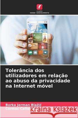 Tolerância dos utilizadores em relação ao abuso da privacidade na Internet móvel Jerman Blazic, Borka, Callanan, Cormac 9786206821045 Edições Nosso Conhecimento