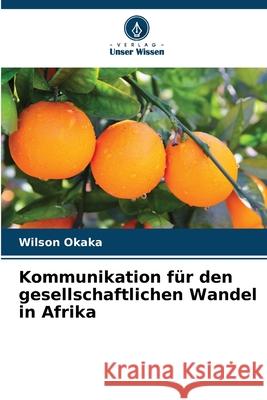 Kommunikation für den gesellschaftlichen Wandel in Afrika Okaka, Wilson 9786206821113