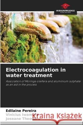 Electrocoagulation in water treatment Pereira, Edilaine, Iwamura, Vinicius, Theodoro, Joseane 9786206821274