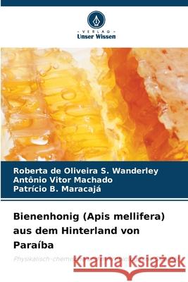Bienenhonig (Apis mellifera) aus dem Hinterland von Paraíba Wanderley, Roberta de Oliveira S., Machado, Antônio Vitor, Maracaja, Patrício B. 9786206821298