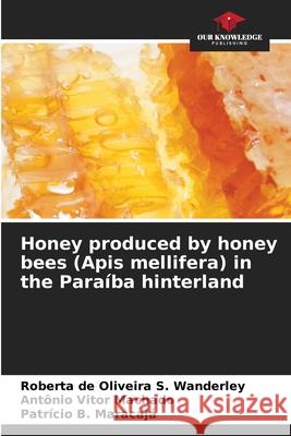 Honey produced by honey bees (Apis mellifera) in the Paraíba hinterland Wanderley, Roberta de Oliveira S., Machado, Antônio Vitor, Maracaja, Patrício B. 9786206821304